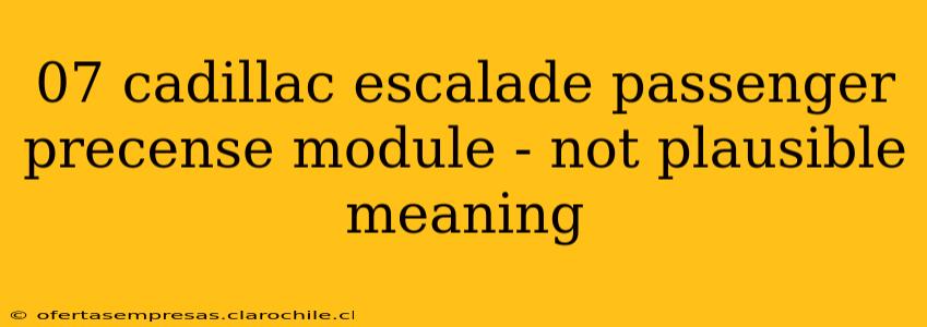07 cadillac escalade passenger precense module - not plausible meaning