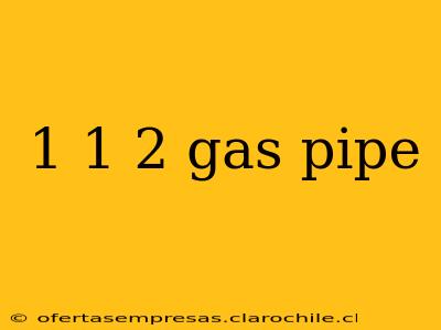 1 1 2 gas pipe