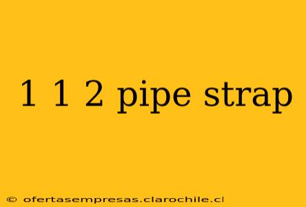 1 1 2 pipe strap
