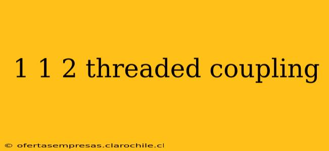 1 1 2 threaded coupling