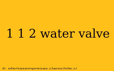1 1 2 water valve