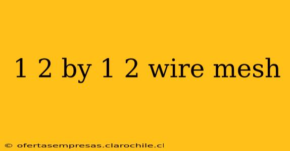 1 2 by 1 2 wire mesh