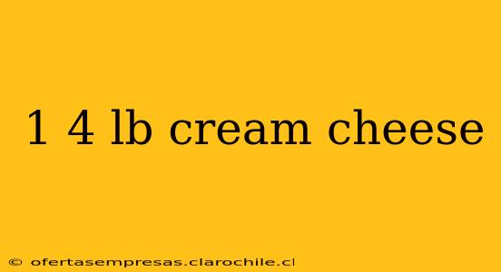 1 4 lb cream cheese