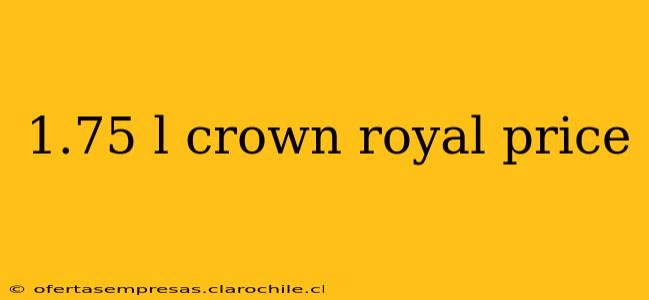 1.75 l crown royal price