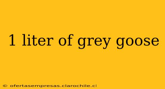 1 liter of grey goose