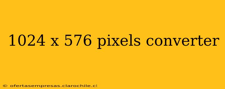 1024 x 576 pixels converter