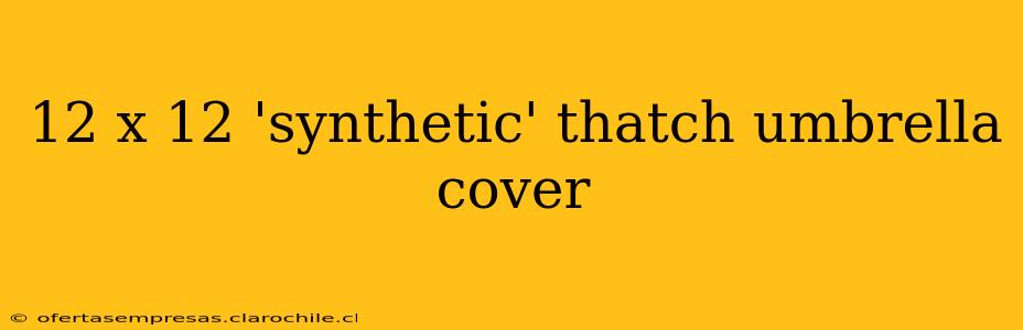 12 x 12 'synthetic' thatch umbrella cover