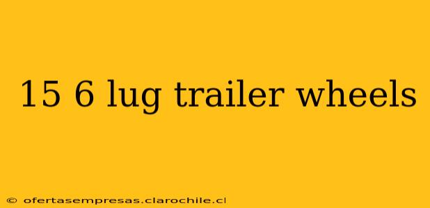 15 6 lug trailer wheels