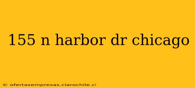 155 n harbor dr chicago
