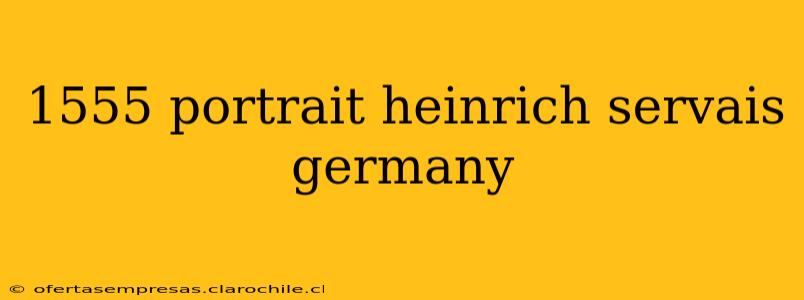 1555 portrait heinrich servais germany