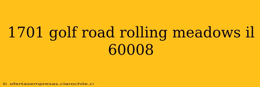 1701 golf road rolling meadows il 60008