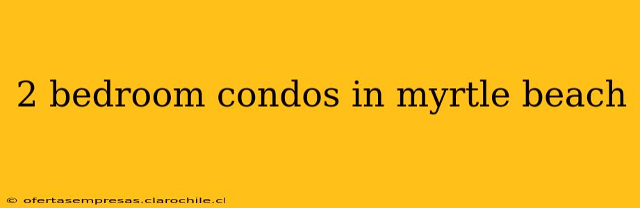 2 bedroom condos in myrtle beach