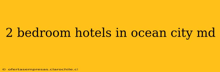 2 bedroom hotels in ocean city md