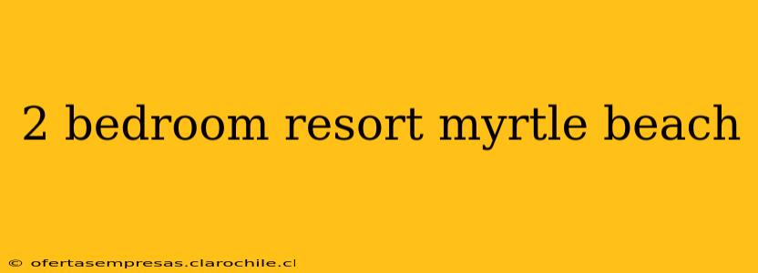 2 bedroom resort myrtle beach