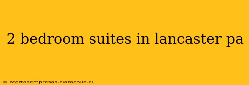 2 bedroom suites in lancaster pa