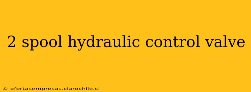 2 spool hydraulic control valve