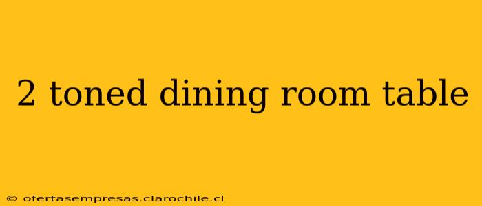 2 toned dining room table