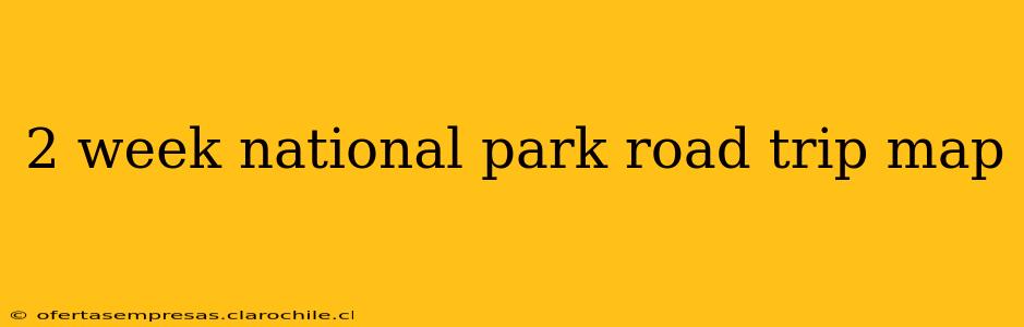 2 week national park road trip map
