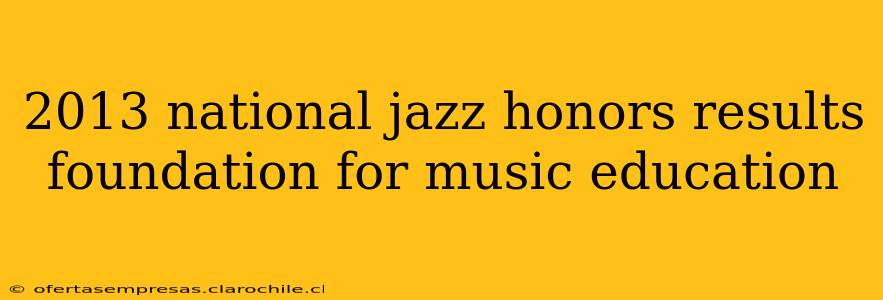 2013 national jazz honors results foundation for music education