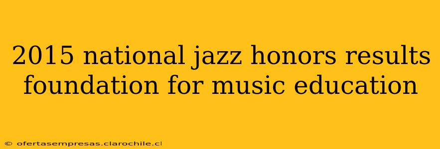 2015 national jazz honors results foundation for music education