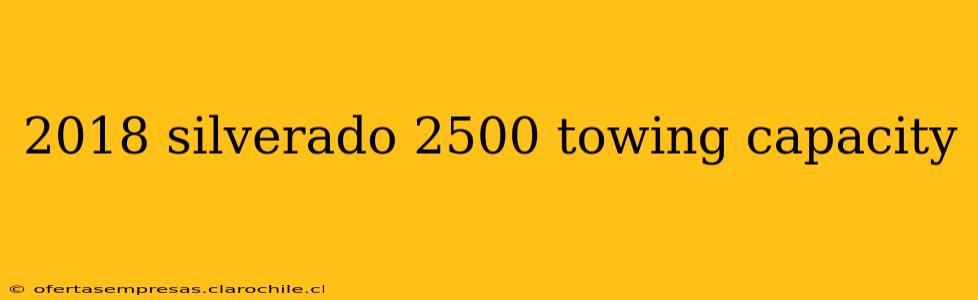 2018 silverado 2500 towing capacity