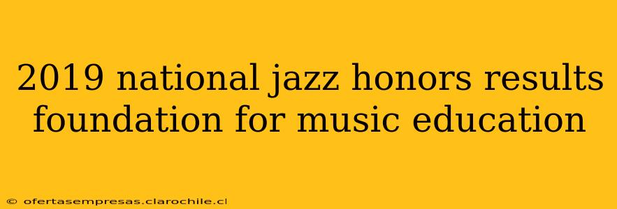 2019 national jazz honors results foundation for music education