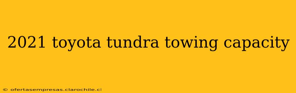 2021 toyota tundra towing capacity