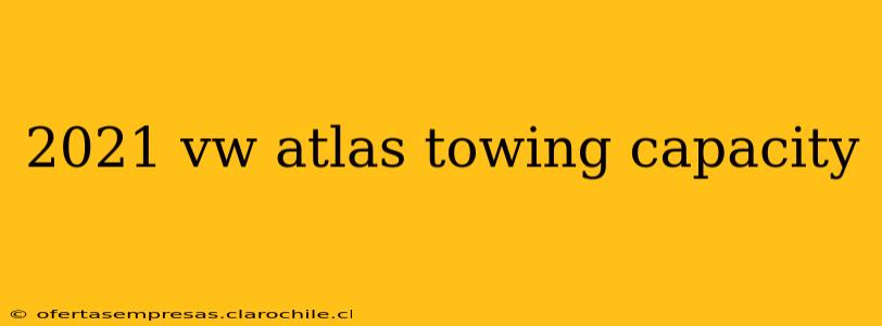2021 vw atlas towing capacity