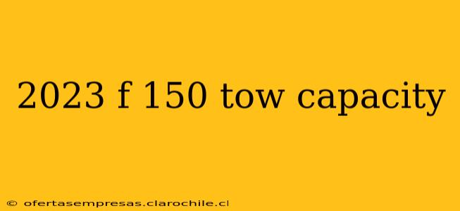 2023 f 150 tow capacity