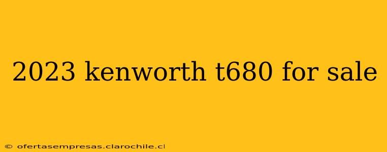 2023 kenworth t680 for sale