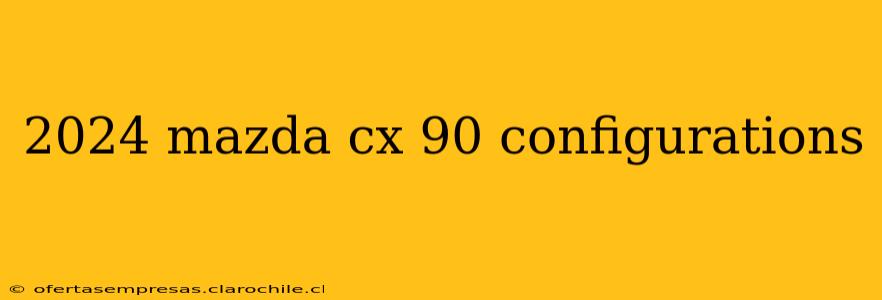 2024 mazda cx 90 configurations