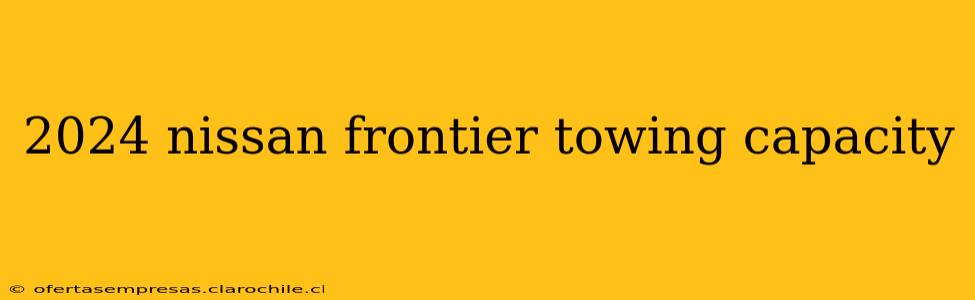2024 nissan frontier towing capacity