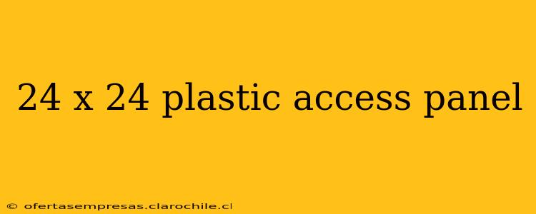 24 x 24 plastic access panel