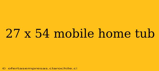 27 x 54 mobile home tub