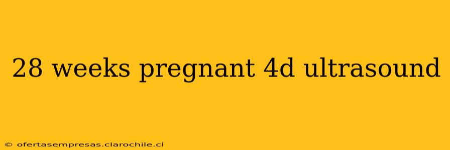 28 weeks pregnant 4d ultrasound