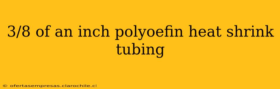 3/8 of an inch polyoefin heat shrink tubing