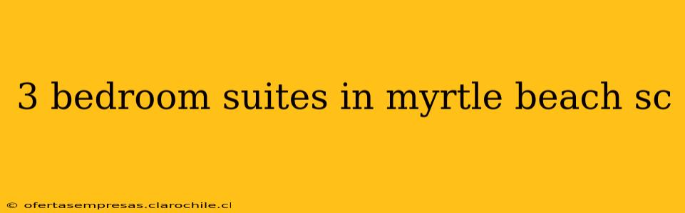 3 bedroom suites in myrtle beach sc
