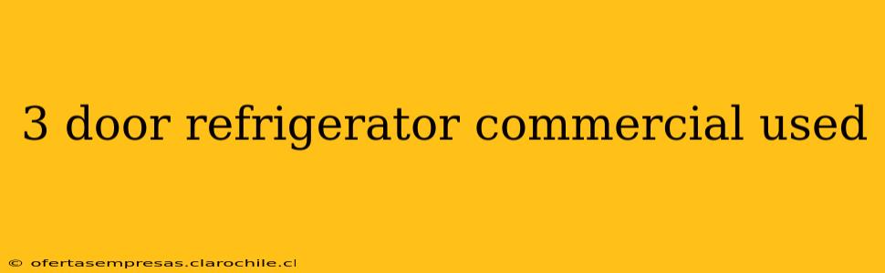 3 door refrigerator commercial used