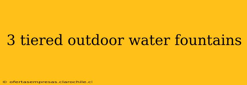 3 tiered outdoor water fountains