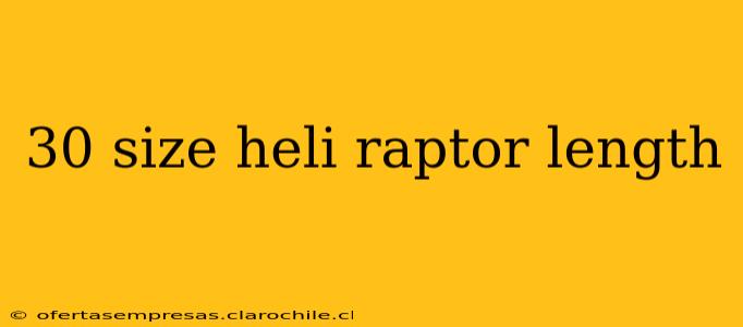 30 size heli raptor length