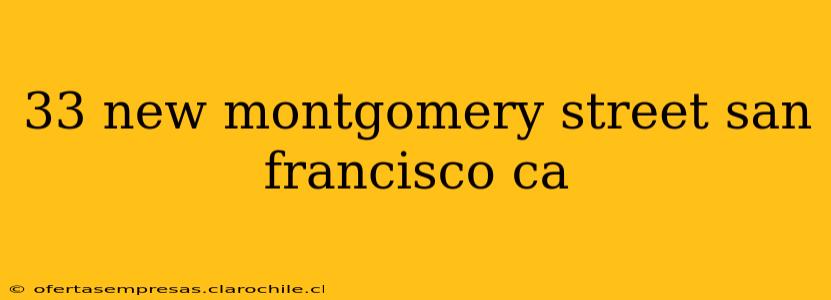 33 new montgomery street san francisco ca