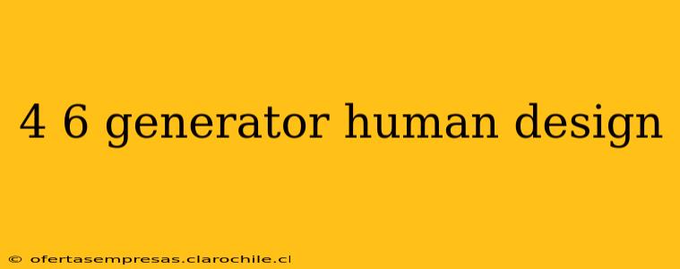 4 6 generator human design