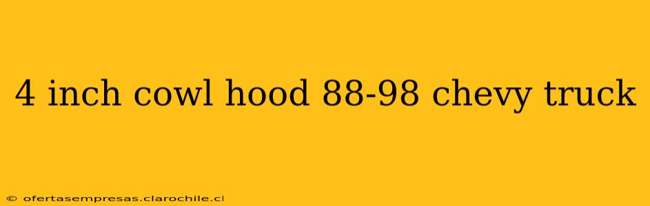 4 inch cowl hood 88-98 chevy truck