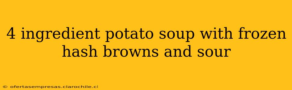 4 ingredient potato soup with frozen hash browns and sour