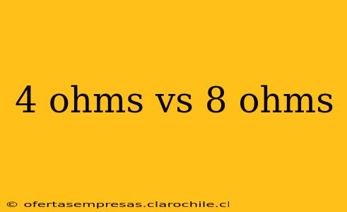 4 ohms vs 8 ohms