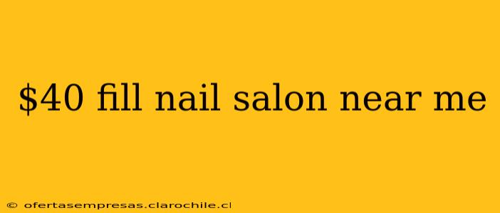 $40 fill nail salon near me