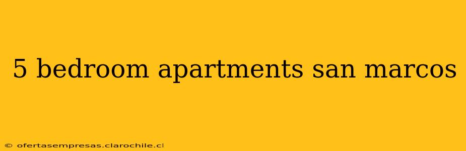 5 bedroom apartments san marcos