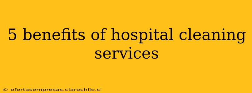 5 benefits of hospital cleaning services