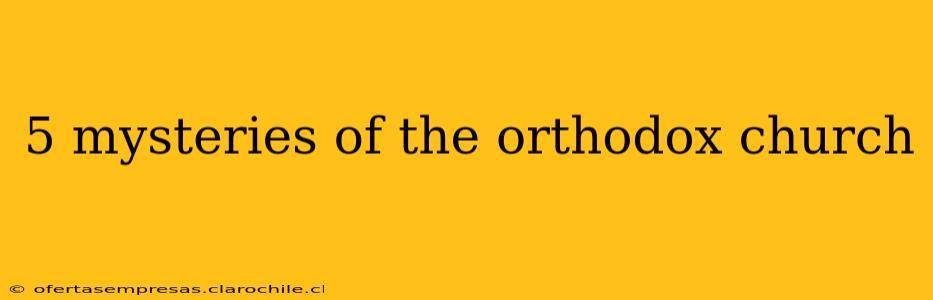 5 mysteries of the orthodox church