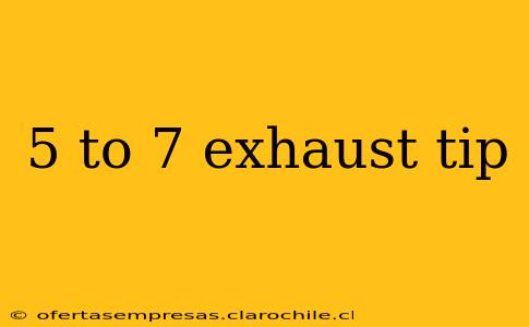 5 to 7 exhaust tip